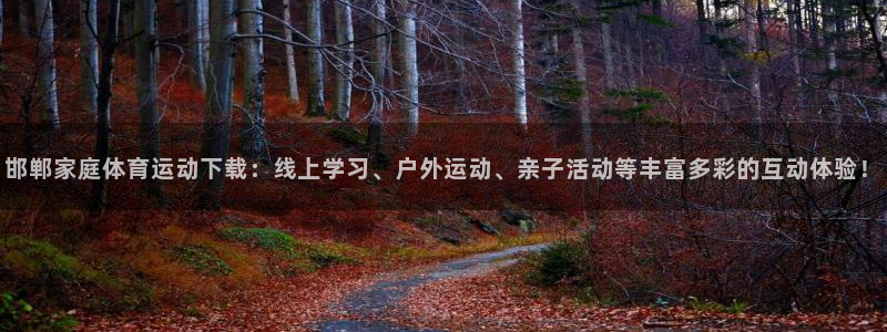 MK体育官网下载平台假的吗是真的吗吗:邯郸家庭体育运动下载: